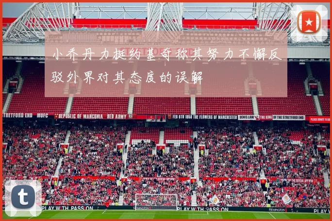 小乔丹力挺约基奇称其努力不懈反驳外界对其态度的误解