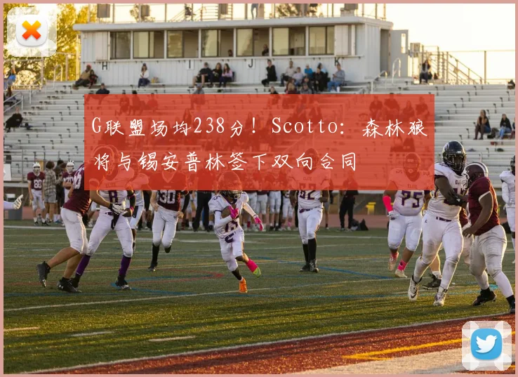 G联盟场均238分！Scotto：森林狼将与锡安普林签下双向合同