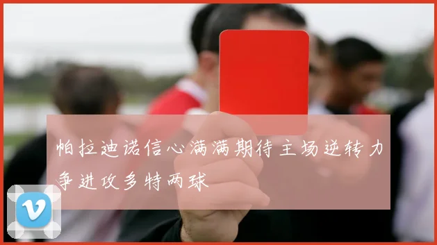 帕拉迪诺信心满满期待主场逆转力争进攻多特两球